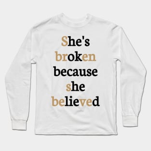 She's broken because she believed, he's ok because he lied Long Sleeve T-Shirt